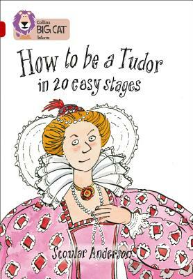 How to Be a Tudor in 20 Easy Stages by Scoular Anderson