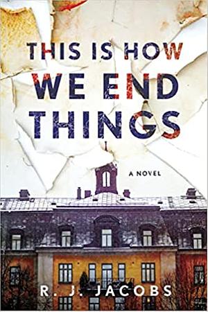 This Is How We End Things by R.J. Jacobs