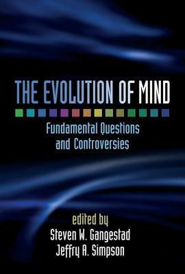 Evolution of Mind: Fundamental Questions and Controversies by Steven W. Gangestad, Jeffry A. Simpson