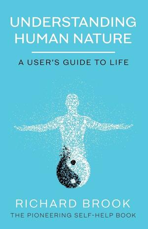 Understanding Human Nature: A User's Guide To Life by Richard Brook