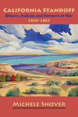 California Standoff: Miners, Indians and Farmers at War 1850-1865 by Michele Shover