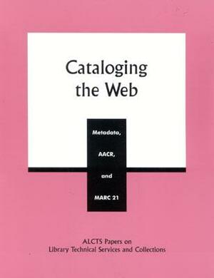 Cataloging the Web: Metadata, Aacr, and Marc 21 by Josephine Crawford, Judith R. Ahronheim, Wayne Jones