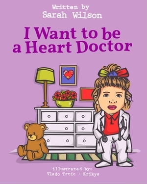 I Want to be a Heart Doctor by Sarah J. Wilson