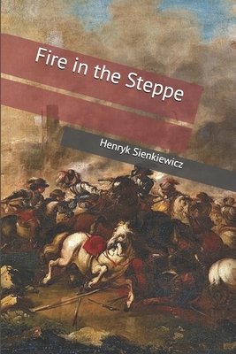 Fire in the Steppe by Henryk Sienkiewicz