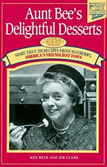 Aunt Bee's Delightful Desserts by Ken Beck