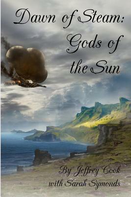 Dawn of Steam: Gods of the Sun by Jeffrey Cook, Sarah Symonds