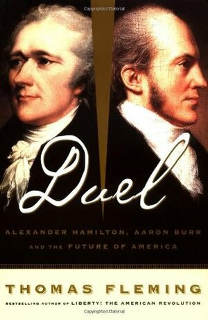 Duel: Alexander Hamilton, Aaron Burr and the Future of America by Thomas Fleming