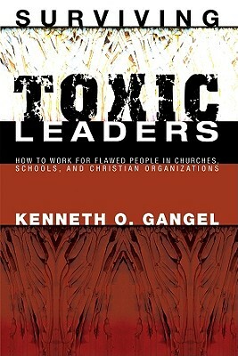 Surviving Toxic Leaders by Kenneth O. Gangel