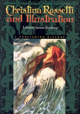 Christina Rossetti and Illustration: A Publishing History by Lorraine Janzen Kooistra