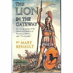 The Lion in the Gateway: The Heroic Battles of the Greeks and Persians at Marathon, Salamis and Thermopylae by C. Walter Hodges, Mary Renault