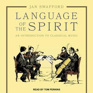 Language of the Spirit: An Introduction to Classical Music by Jan Swafford