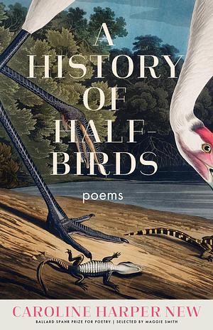 A History of Half-Birds: Poems by Caroline Harper New