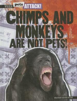 Chimps and Monkeys Are Not Pets! by Heather Moore Niver