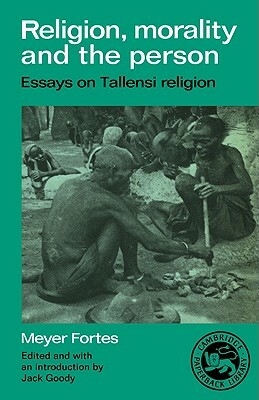 Religion, Morality and the Person: Essays on Tallensi Religion by Meyer Fortes