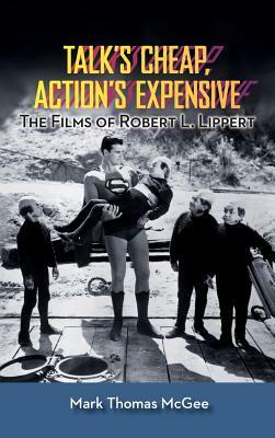 Talk's Cheap, Action's Expensive - The Films of Robert L. Lippert (Hardback) by Mark Thomas McGee