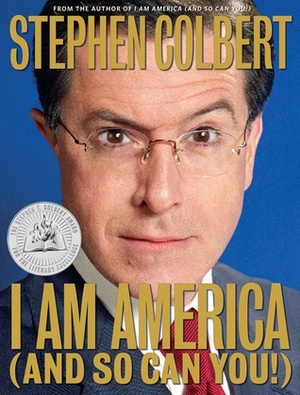 I Am America by Richard Dahm, Frank Lesser, Rob Dubbin, Glenn Eichler, Laura Krafft, Eric Drydale, Peter Gwinn, Paul Dinello, Stephen Colbert, Peter Grosz, Jay Katsir, Michael Brumm, Tom Purcell, Allison Silverman