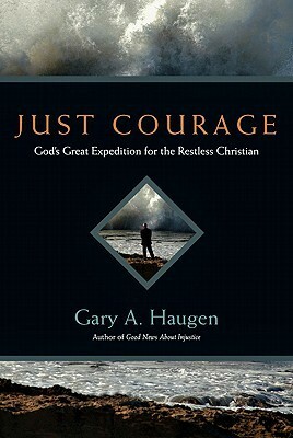 Just Courage: God's Great Expedition for the Restless Christian by Gary A. Haugen