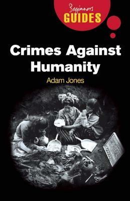 Crimes Against Humanity: A Beginner's Guide by Adam Jones