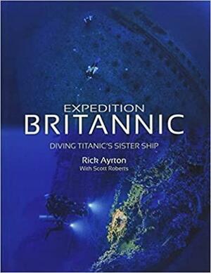 Expedition Britannic: Diving Titanic's Sister Ship by Rick Ayrton