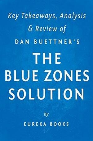 The Blue Zones Solution: by Dan Buettner | Key Takeaways, Analysis & Review: Eating and Living Like the World's Healthiest People by Eureka Books