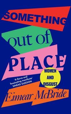 Something Out of Place: Women and Disgust by Eimear McBride