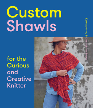 Custom Shawls for the Curious and Creative Knitter by Kim McBrien Evans, Kate Atherley