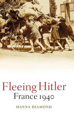 Fleeing Hitler: France 1940 by Hanna Diamond