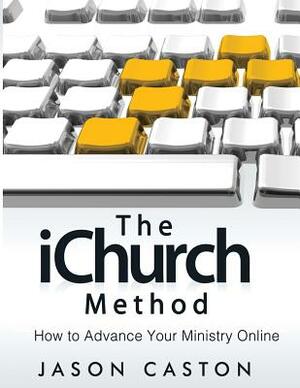 The iChurch Method: How to Advance Your Ministry Online by Jason Caston