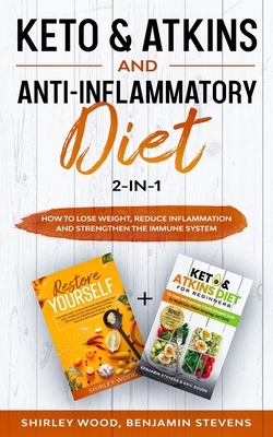 Keto & Atkins and Anti-Inflammatory diet 2-in-1: How to Lose weight, reduce inflammation and strengthen the immune system by Shirley Wood, Benjamin Stevens