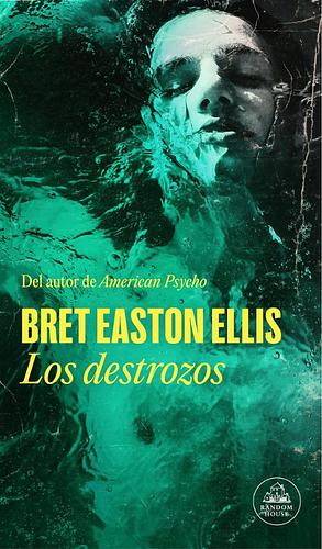 Los destrozos by Bret Easton Ellis, Bret Easton Ellis, Rubén Martín Giráldez