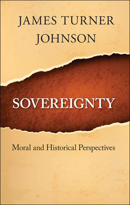 Sovereignty: Moral and Historical Perspectives by James Turner Johnson