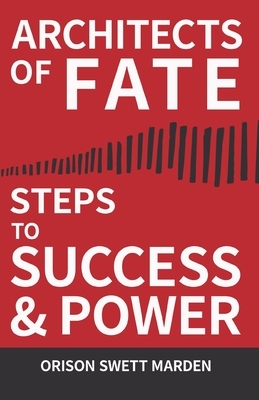 Architects of Fate - Steps to Success and Power by Orison Swett Marden