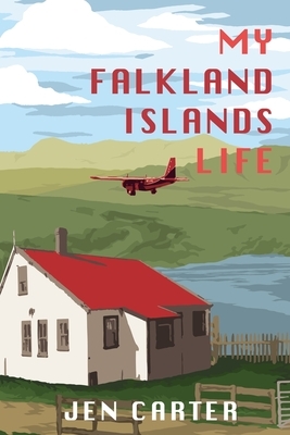 My Falkland Islands Life: One Family's Very British Adventure by Jen Carter