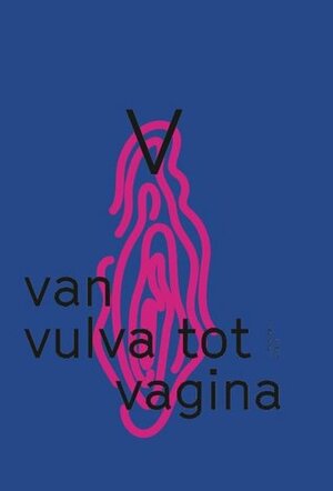 V. Van vulva tot vagina by Mariah Mansvelt Beck, Meredith Greer, Persis Bekkering, Sarah van Binsbergen, Tineke Kuipers, Bregje Hofstede, Emma Curvers