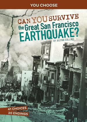 Can You Survive the Great San Francisco Earthquake?: An Interactive History Adventure by Ailynn Collins