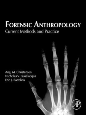 Forensic Anthropology: Current Methods and Practice by Eric J. Bartelink, Nicholas V. Passalacqua, Angi M. Christensen