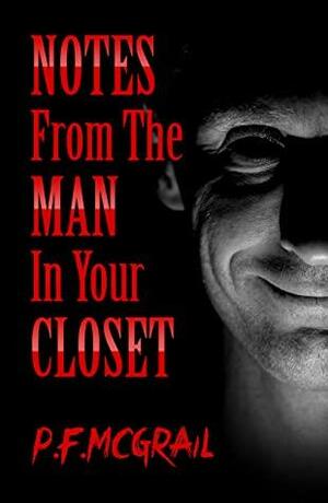 Notes From the Man in Your Closet by P.F. McGrail