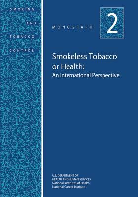 Smokeless Tobacco or Health: An International Perspective: Smoking and Tobacco Control Monograph No. 2 by National Cancer Institute, U. S. Department of Heal Human Services, National Institutes of Health