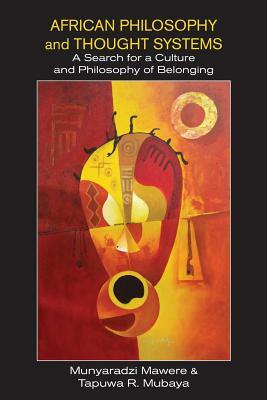 African Philosophy and Thought Systems. A Search for a Culture and Philosophy of Belonging by Munyaradzi Mawere, Tapuwa R. Mubaya