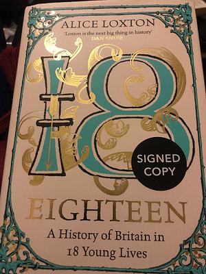 Eighteen: The History of England in 18 Young Lives by Alice Loxton