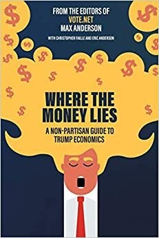 Where the Money Lies. A Non-partisan Guide to Trump Economics by Eric Anderson, Max Anderson