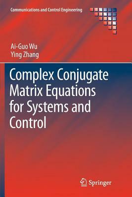 Complex Conjugate Matrix Equations for Systems and Control by Ai-Guo Wu, Ying Zhang