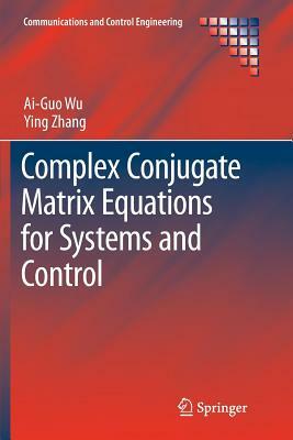 Complex Conjugate Matrix Equations for Systems and Control by Ying Zhang, Ai-Guo Wu