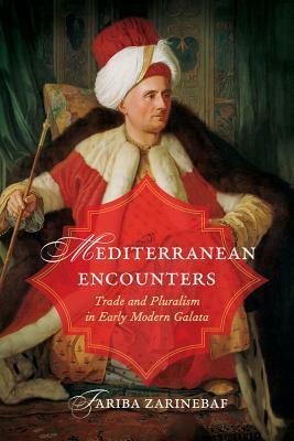 Mediterranean Encounters: Trade and Pluralism in Early Modern Galata by Fariba Zarinebaf