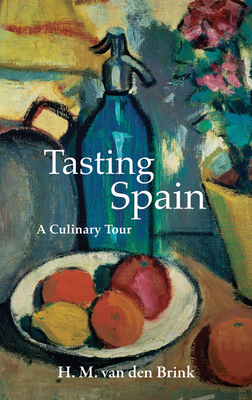 Tasting Spain: A Culinary Tour by H. M. Van Den Brink