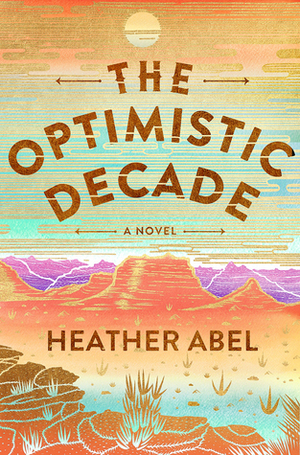 The Optimistic Decade by Heather Abel