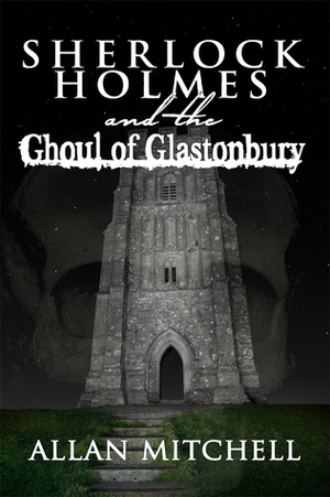 Sherlock Holmes and The Ghoul of Glastonbury by Allan Mitchell