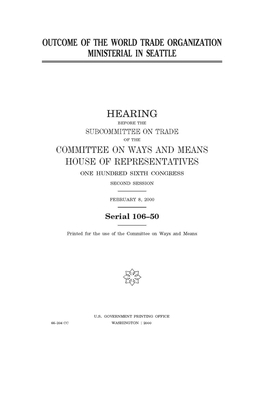 Outcome of the World Trade Organization ministerial in Seattle by Committee on Ways and Means Sub (house), United S. Congress, United States House of Representatives