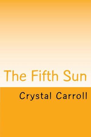 The Fifth Sun by Crystal Carroll