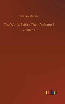 The World Before Them Volume 3: Volume 3 by Susanna Moodie